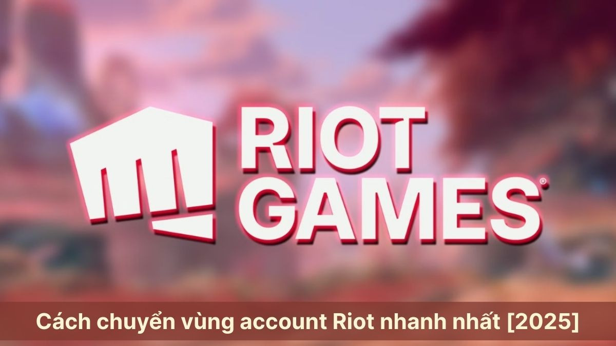 Cách chuyển vùng account Riot từ quốc tế về Việt Nam