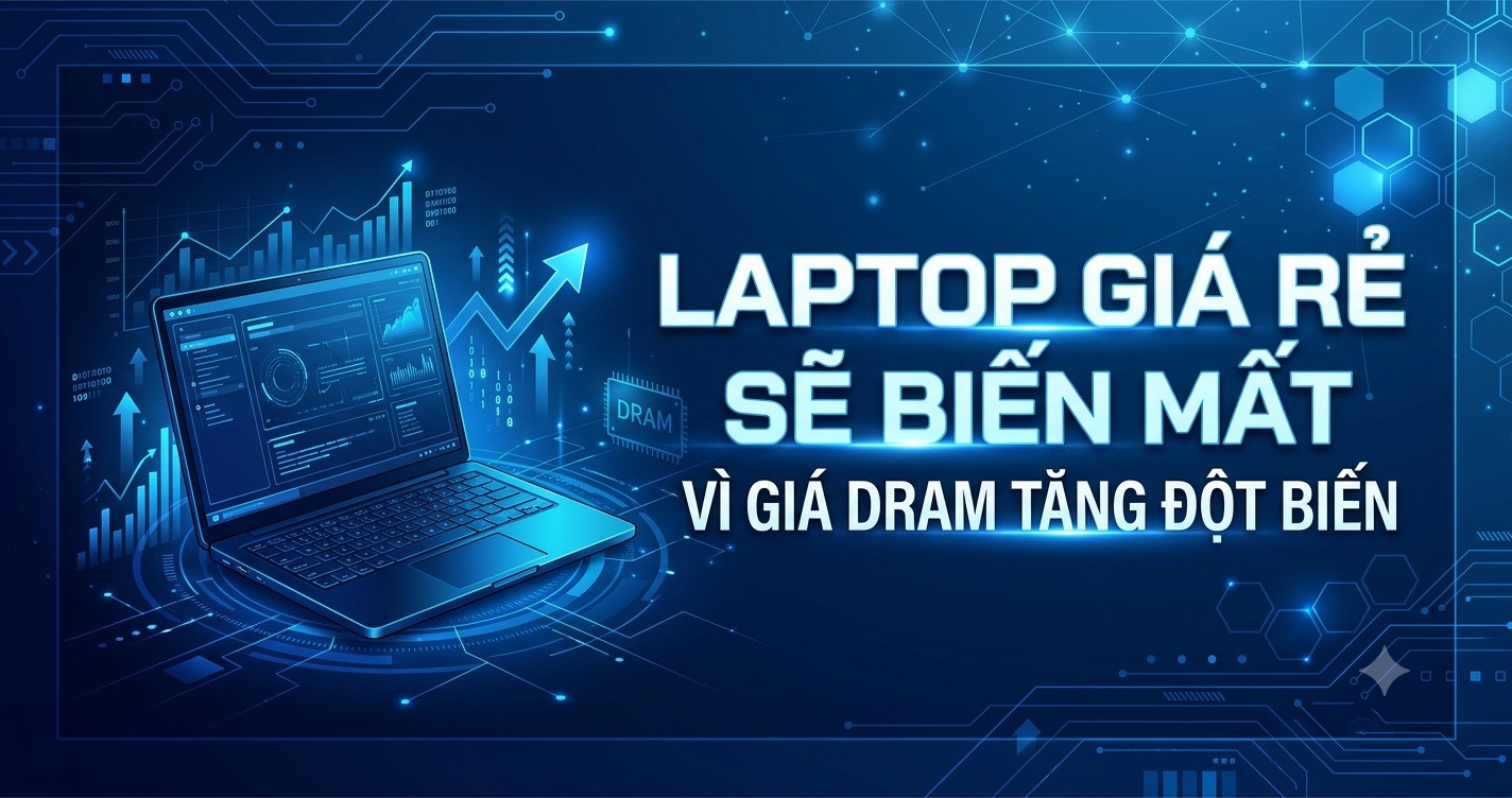 Laptop giá rẻ sẽ biến mất vì giá DRAM tăng đột biến