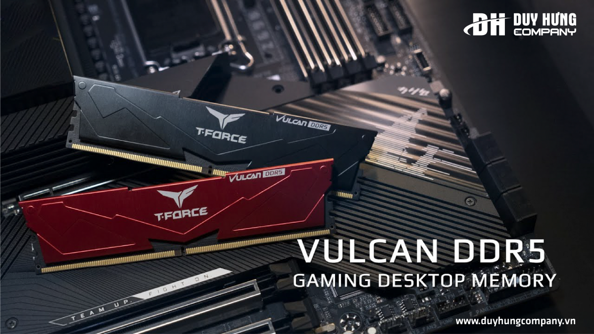 T-FORCE VULCAN DDR5 GAMING MEMORY – ĐƯA TRẢI NGHIỆM GAMING LÊN TẦM CAO MỚI
