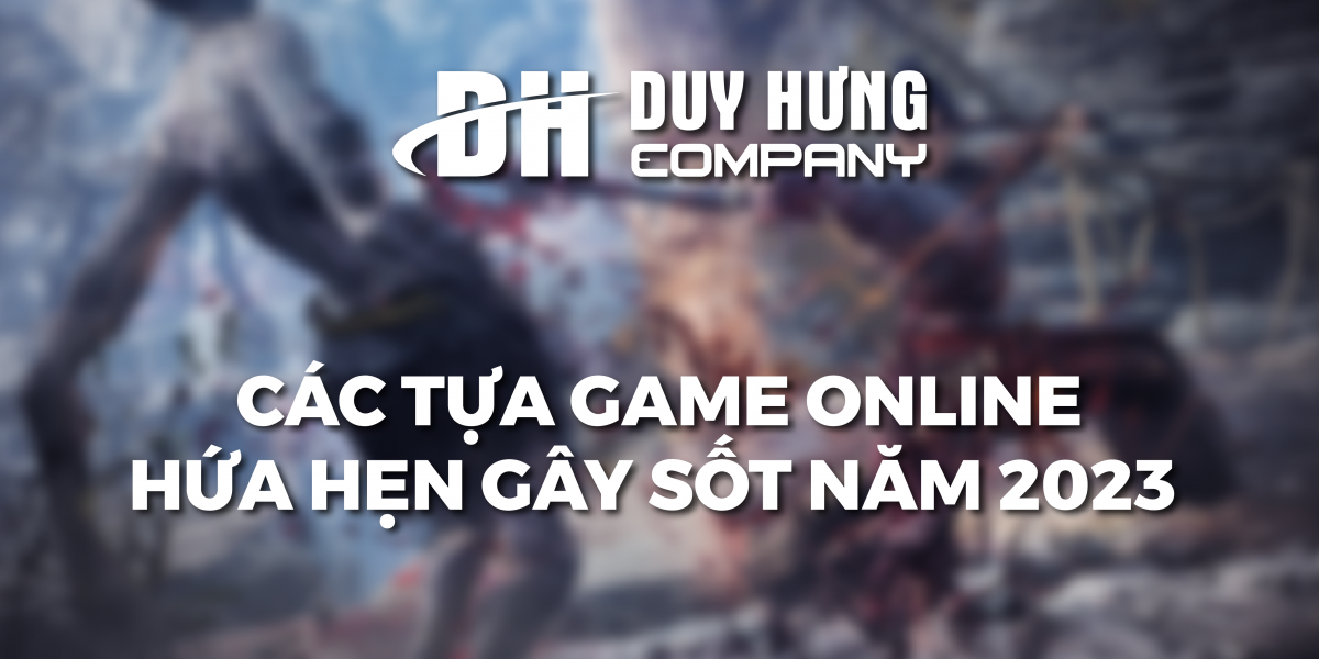 Các Tựa Game Online Hứa Hẹn Gây Sốt Sẽ Ra Mắt Trong Năm 2023: Những Trải Nghiệm Mới Đầy Hứa Hẹn!