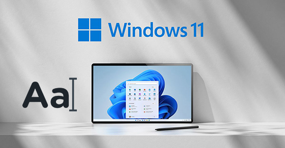 Hướng dẫn thay đổi kích thước phông chữ trên Windows 11 đơn giản
