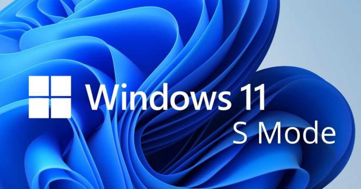 S mode là gì? Cách tắt S mode trong Windows nhanh chóng, dễ dàng